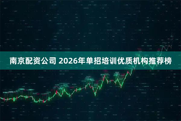 南京配资公司 2026年单招培训优质机构推荐榜