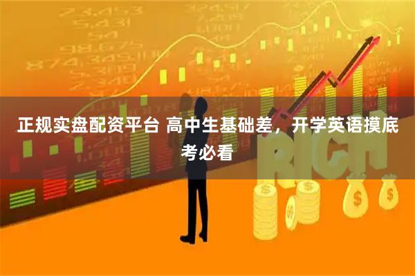 正规实盘配资平台 高中生基础差，开学英语摸底考必看